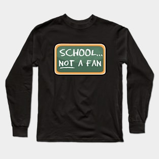 SCHOOL...NOT A FAN Long Sleeve T-Shirt